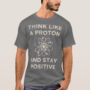 Camiseta Piensa como un protón y mantente positivo y gracio