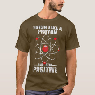 Camiseta Piensa como un protón y sigue siendo positivo Físi