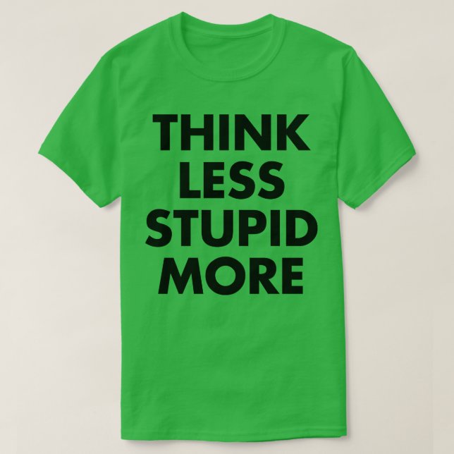 Camiseta Piensa menos Estúpido más 1 (Diseño del anverso)
