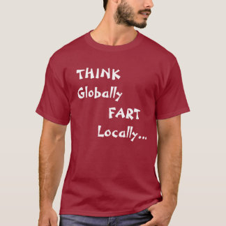 Camiseta PIENSE global, FART localmente…