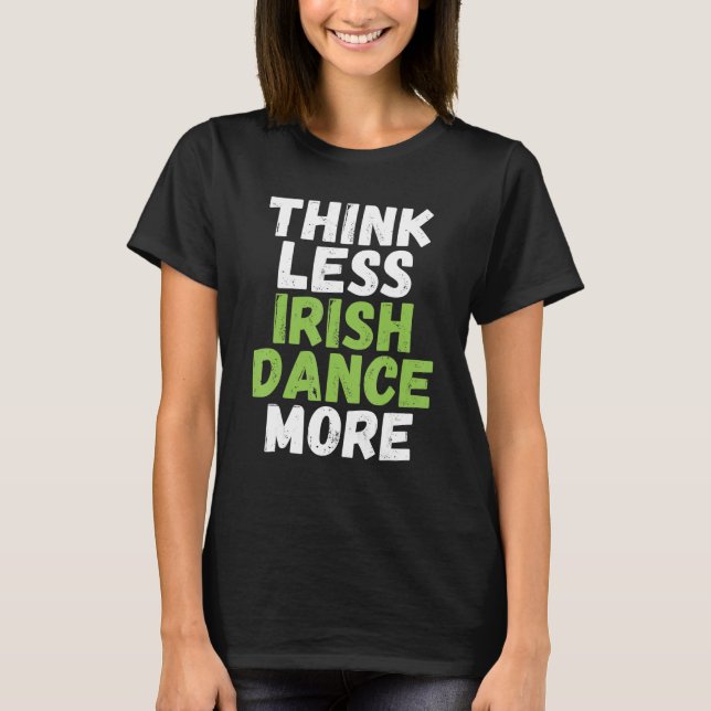 Camiseta Piense menos baile irlandés más bailarín irlandés (Anverso)