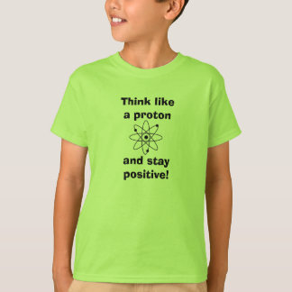 Camiseta ¡Piensen como un protón y sean positivos!Playera