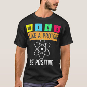 Camiseta Piensen Como Una Estancia De Proton Positiva Cienc