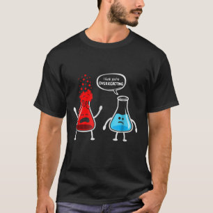 Camiseta Pienso que usted overreacting - química divertida