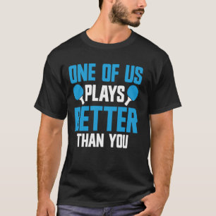 Camiseta Ping Pong Funny Table Tennis Player juega mejor
