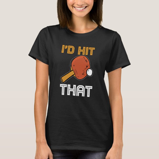 Camiseta Ping Pong Paddle Table Tennis sport I'd hit that (Anverso)