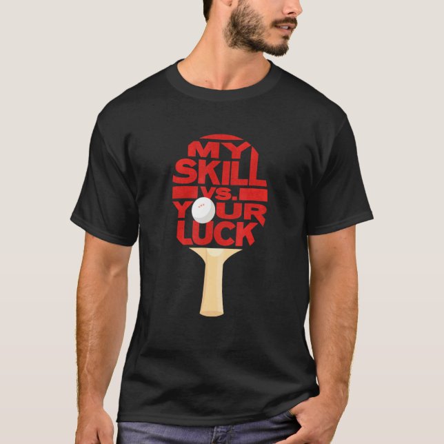 Camiseta Ping Pong Table Tennis Paddle My Skill Vs Your Luc (Anverso)