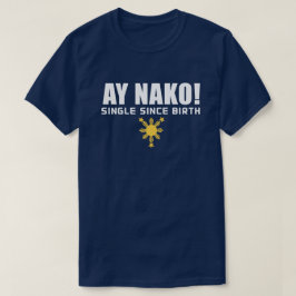 Camiseta PinoyDesigns "Ay Nako! Single Since Birth" T-Shirt