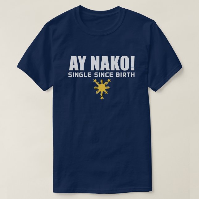 Camiseta PinoyDesigns "Ay Nako! Single Since Birth" T-Shirt (Diseño del anverso)