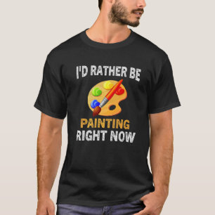 Camiseta Pintor Artista Artesano Preferiría Estar Pintando