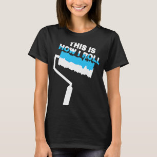 Camiseta Pintor Así Es Como Pinté El Rollo De Pintura