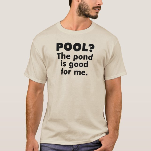 Camiseta ¿Piscina? El Estanque Es Bueno Para Mí. (Anverso)