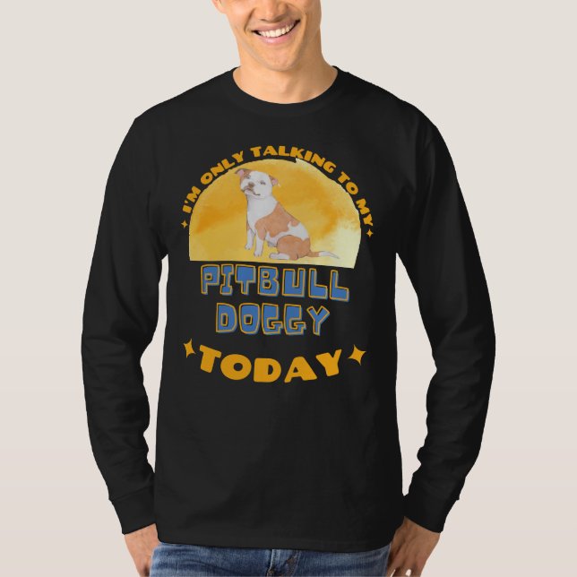 Camiseta Pitbull, Hoy Solo Hablo Con Mi Perro. (Anverso)