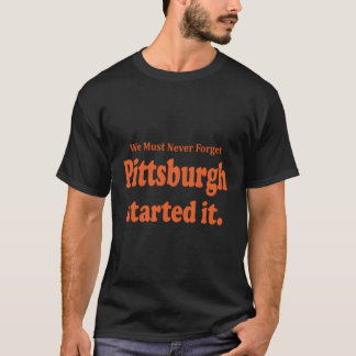 Camiseta Pittsburgh Comenzó Que Nunca Debemos Olvidar La Ci