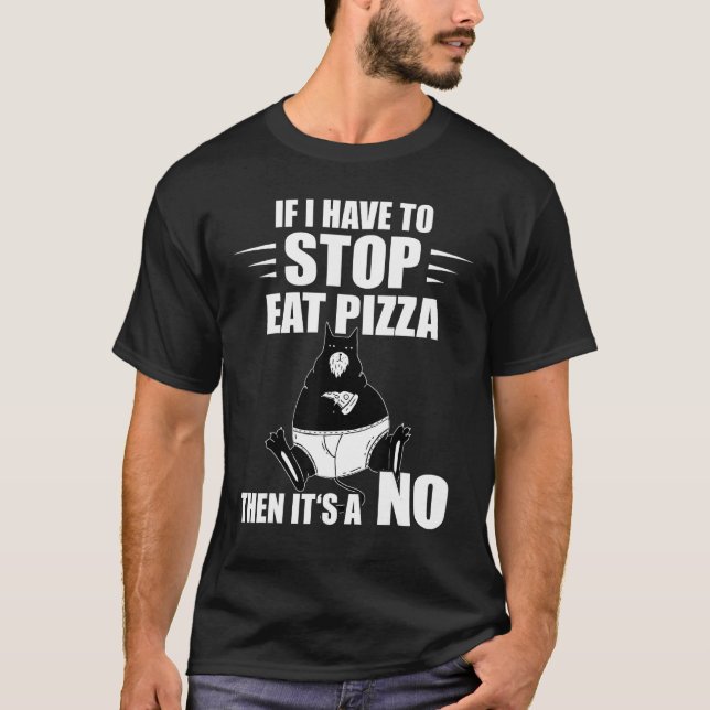 Camiseta Pizza Cat If I Have To Stop Pizza  Pizza Slice (Anverso)