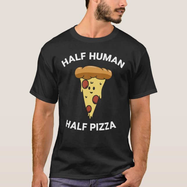 Camiseta Pizza dice media pizza humana para pizza (Anverso)