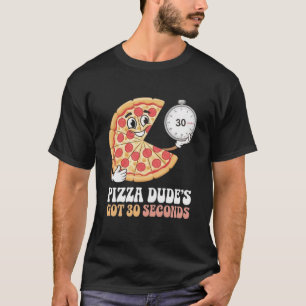Camiseta Pizza Dude tiene 30 segundos