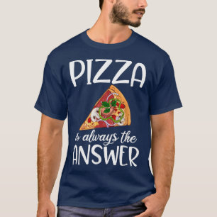Camiseta Pizza Es Siempre La Respuesta Snack Pizzalove Pizz