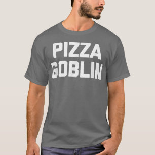 Camiseta Pizza Goblin Divertido diciendo comida de Novedad 