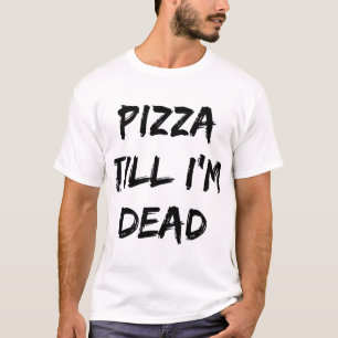 Camiseta Pizza hasta que esté muerta, cita de moda