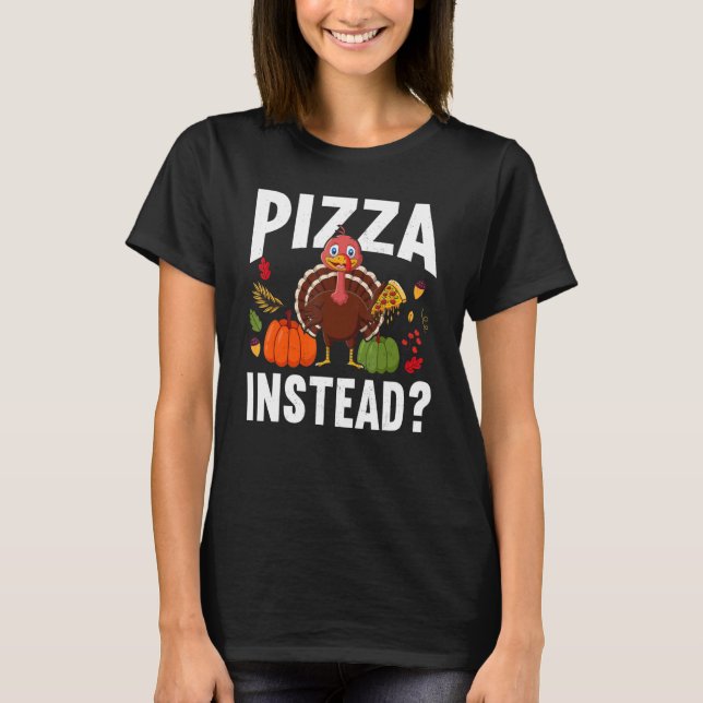 Camiseta Pizza Instead Turkey Thanks Giving  Thanksgiving (Anverso)
