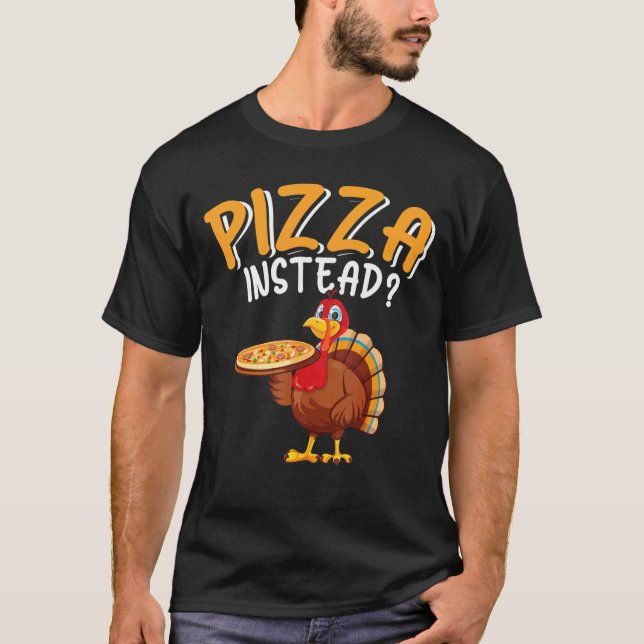 Camiseta Pizza Instead  Turkey Thanksgiving Men Women Kids (Anverso)