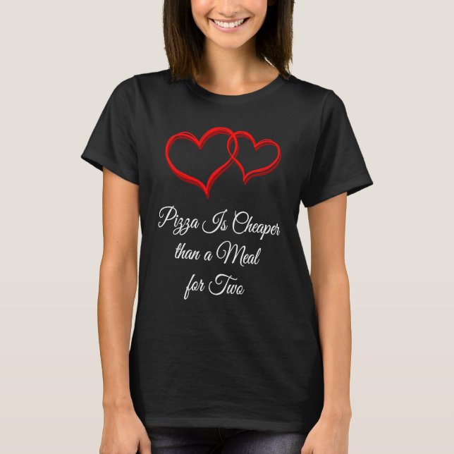 Camiseta Pizza Is Cheaper Than a Date  Valentines Day Humor (Anverso)