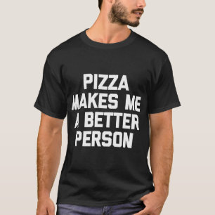 Camiseta Pizza me hace una mejor persona graciosa diciendo 