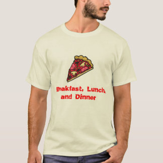 Camiseta ¡Pizza para el desayuno, el almuerzo, y la cena!