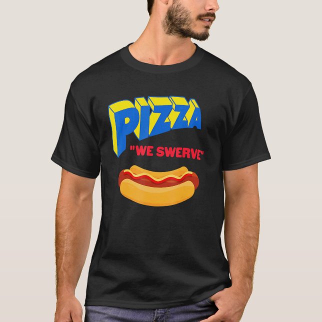 Camiseta Pizza We Swerve  Pizza Hotdog Food  1 (Anverso)