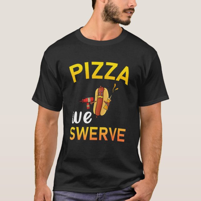 Camiseta Pizza We Swerve  Pizza Hotdog Food  2 (Anverso)