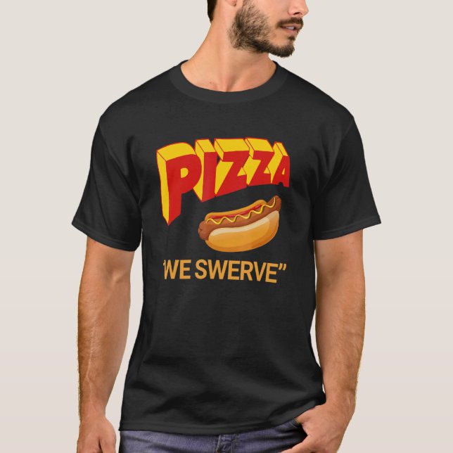 Camiseta Pizza We Swerve  Pizza Hotdog Food  3 (Anverso)