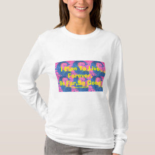 Camiseta ¡Planeo vivir para siempre, hasta ahora, tan