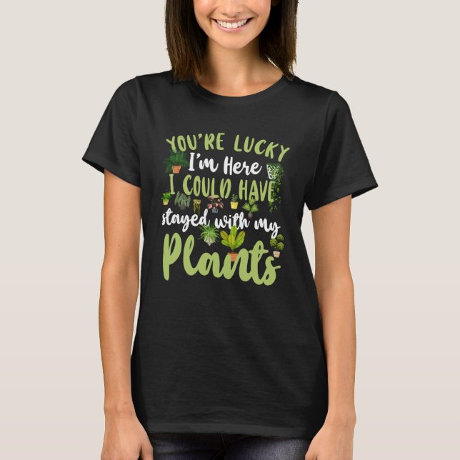 Camiseta Plant  Gardening You re Lucky I m Here I Could Hav (Anverso)