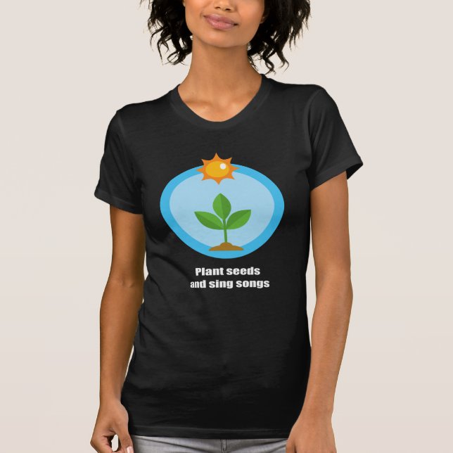 Camiseta Plante las semillas y cante las canciones - (Anverso)
