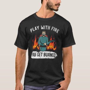 Camiseta Play With Fire You Get Burned Flamethrower Fire We