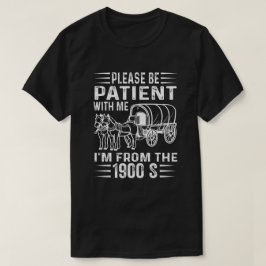 Camiseta Please Be Patient I'm From the 1900s T Shirt
