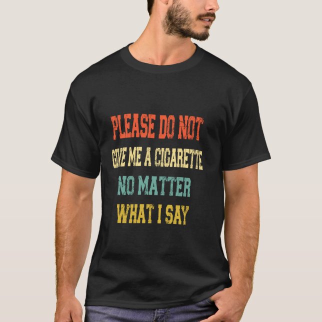 Camiseta Please Do Not Give Me A Cigarette No Matter What I (Anverso)
