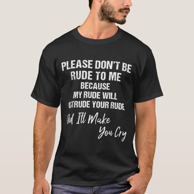 Camiseta Please Don't Be Rude To Me Because My Rude  (Anverso)