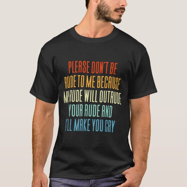 Camiseta Please Don't Be Rude To Me Because My Rude Will Ou (Anverso)