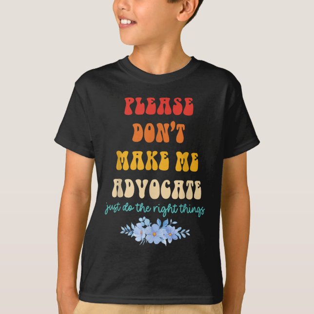 Camiseta Please Don't Make Me Advocate Just Do The Right Th (Anverso)
