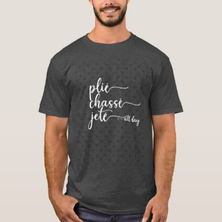 Camiseta Plie Chasse Jete All Day Dance Ballet Dancer Gift 