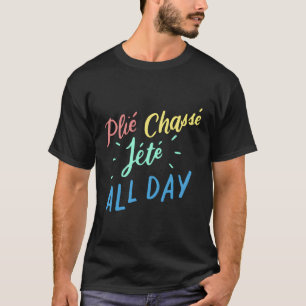 Camiseta Plie Chasse Jete todo el día Cita divertida de bai