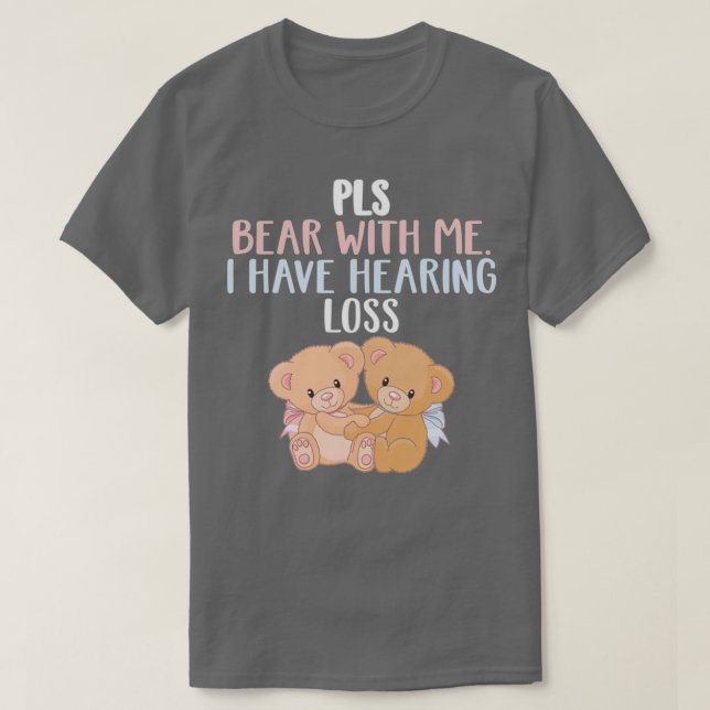 Camiseta PLS Bear With Me I Have Hearing Loss Bear With Me (Diseño del anverso)