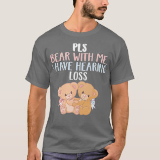 Camiseta PLS Bear With Me I Have Hearing Loss Bear With Me