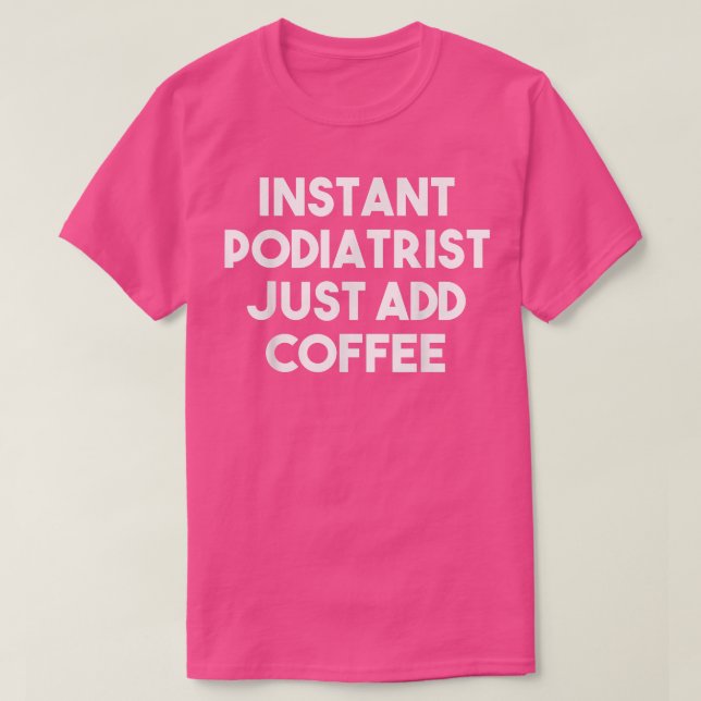 Camiseta Podiatrista instantáneo simplemente agrega café a  (Diseño del anverso)