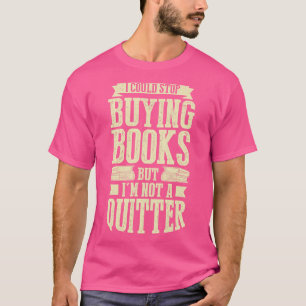 Camiseta Podría Dejar De Comprar Libros Pero No Soy Un Quit