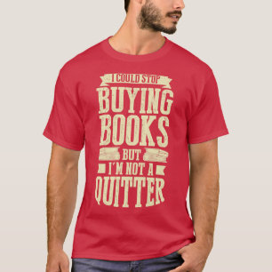 Camiseta Podría Dejar De Comprar Libros Pero No Soy Un Quit