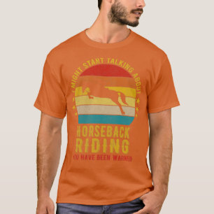 Camiseta Podría empezar a hablar de montar a caballo gracio