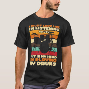 Camiseta Podría Parecer Que Estoy Escuchando A Ti Drumming